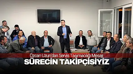 Özcan Uzun: ''Servisçi Esnafı İçin Sürecin Takipçisiyiz''