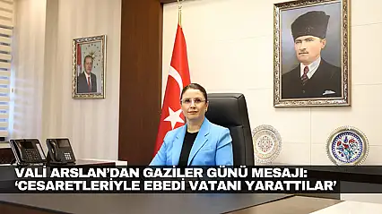 Vali Arslan: 'Cesaretleriyle Ebedi Vatanı Yarattılar'
