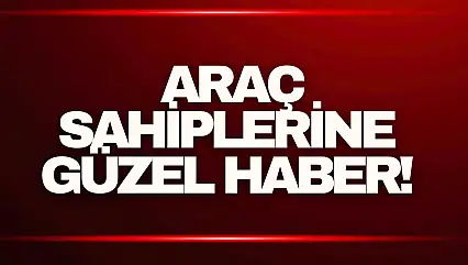 Araç Sahiplerine Güzel Haber!