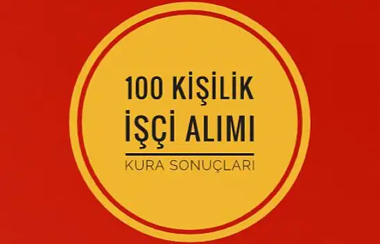 100 kişilik işçi alımı kura sonuçları açıklandı