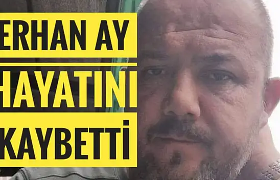 Erhan Ay hayatını kaybetti