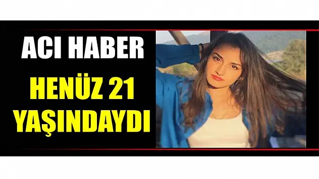 21 YAŞINDA HAYATINI KAYBETTİ