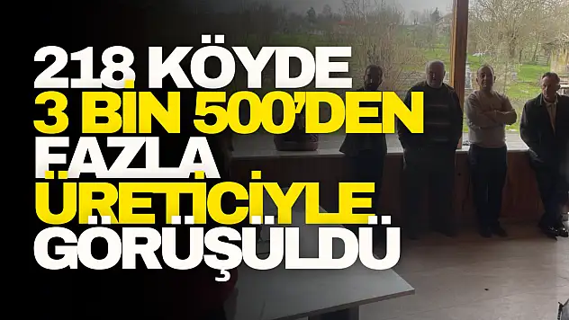 218 Köyde 3 Bin 500'den Fazla Üreticiyle Görüşüldü