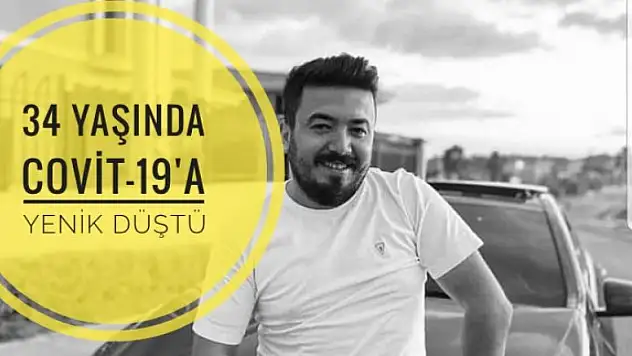 34 YAŞINDA COVİT-19'A YENİK DÜŞTÜ