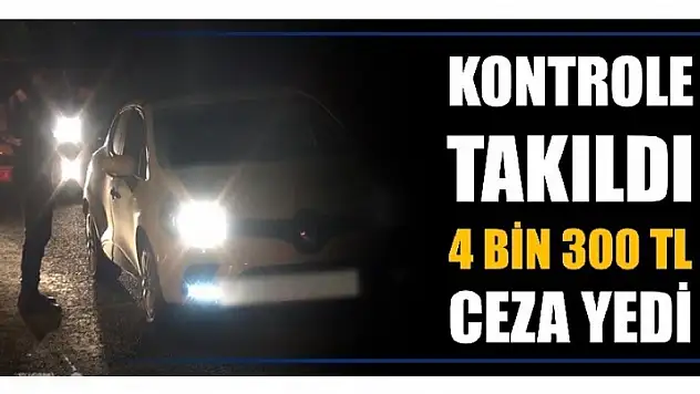 4 BİN 300 TL CEZA YEDİ