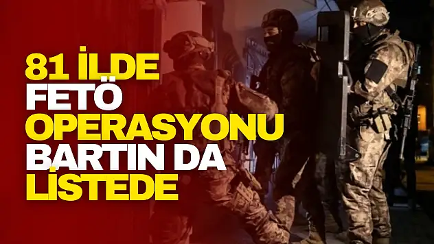 81 İlde FETÖ Operasyonları: Bartın da Listede