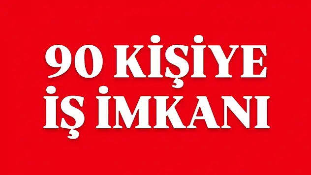 90 KİŞİ ALINACAK