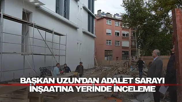 Adalet Sarayı İnşaatına Yerinde İnceleme