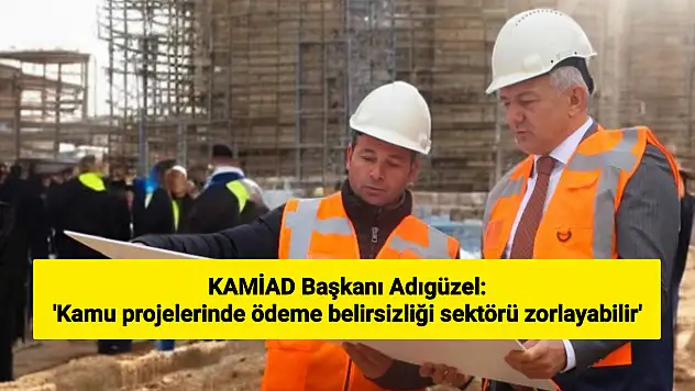 Adıgüzel 'ödeme belirsizliği sektörü zorlayabilir'