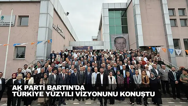 AK Parti Bartın'da Türkiye Yüzyılı Vizyonunu Konuştu