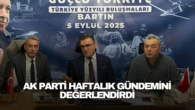 AK Parti Bartın Teşkilatı Haftalık Gündemini Değerlendirdi