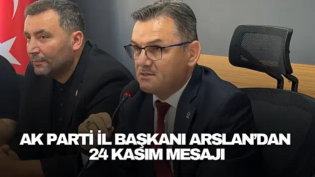 AK Parti İl Başkanı Arslan'dan 24 Kasım Mesajı
