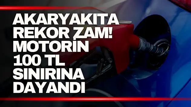 Akaryakıta Rekor Zam! Motorin 100 TL Sınırına Dayandı