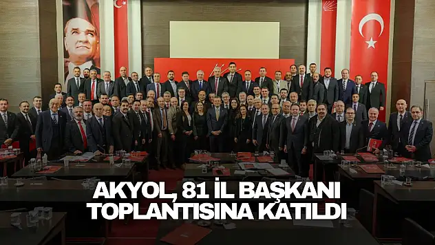 Akyol, 81 İl Başkanı Toplantısına Katıldı
