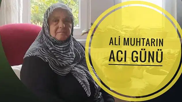 Aladağ Muhtarı Ali Gökcan'ın acı günü