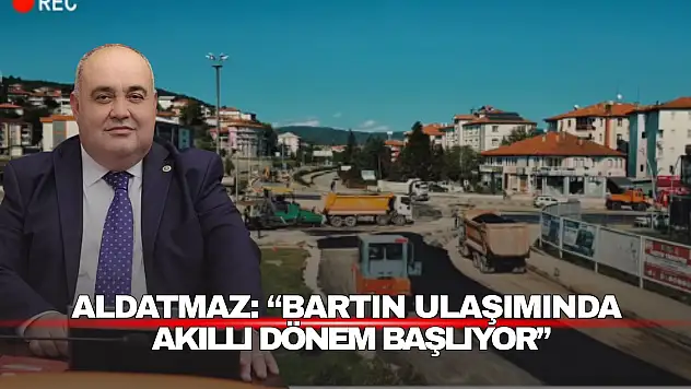 Aldatmaz: 'Bartın Ulaşımında Akıllı Dönem Başlıyor'