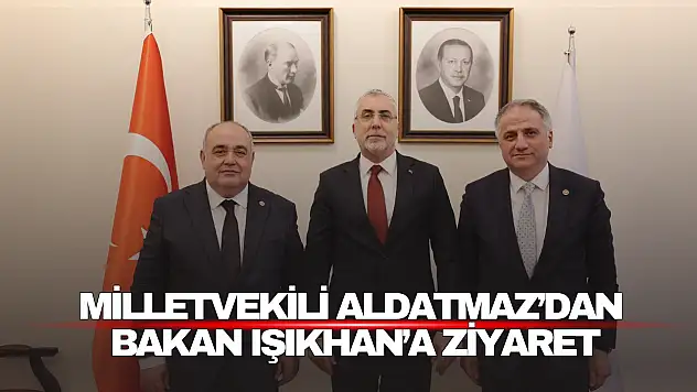 Aldatmaz'dan Bakan Işıkhan'a Ziyaret