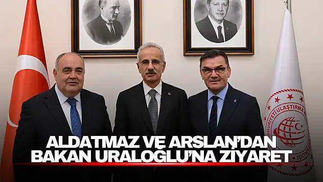 Aldatmaz ve Arslan'dan Bakan Uraloğlu'na Ziyaret