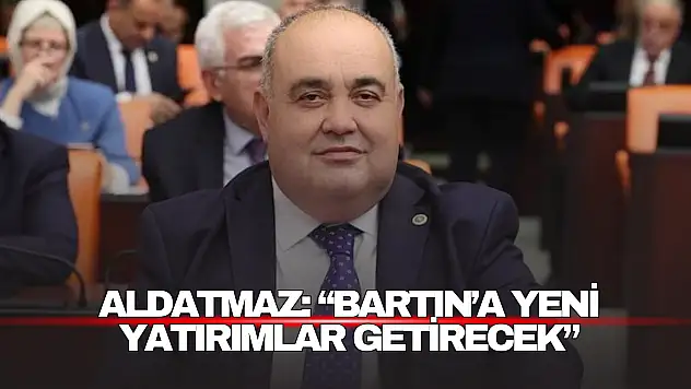 Aldatmaz: 'Yerel Kalkınma Hamlesi Bartın'a Yeni Yatırımlar Getirecek'