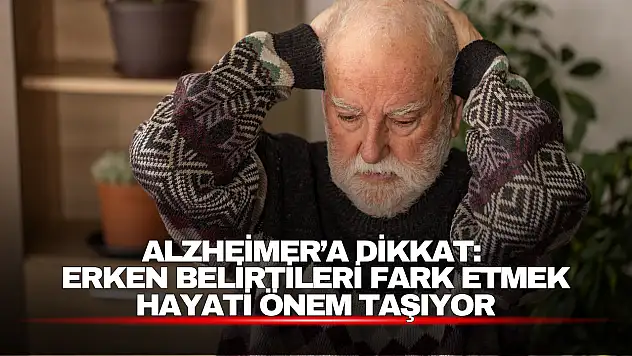 Alzheimer'a Dikkat: Erken Belirtileri Fark Etmek Hayati Önem Taşıyor