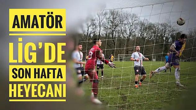 Amatör Lig'de son hafta heyecanı