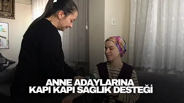 Anne Adaylarına Kapı Kapı Sağlık Desteği