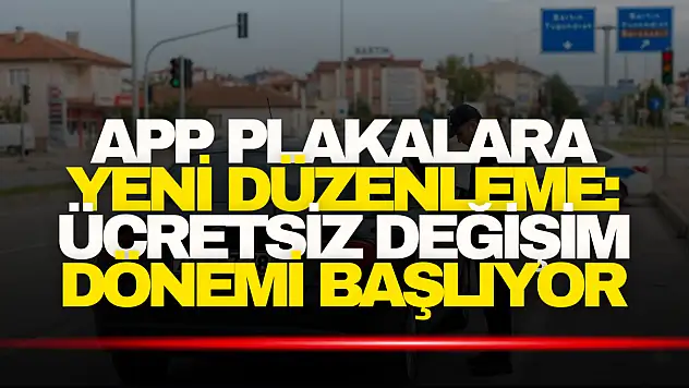 APP Plakalara Yeni Düzenleme: Ücretsiz Değişim Dönemi Başlıyor