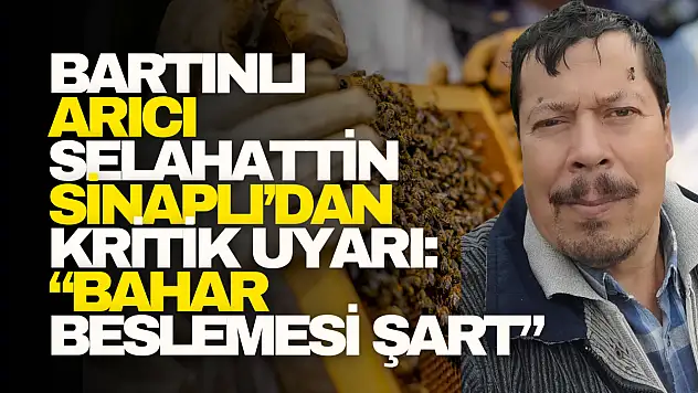 Arıcı Selahattin Sinaplı'dan Kritik Uyarı: 'Bahar Beslemesi Şart'