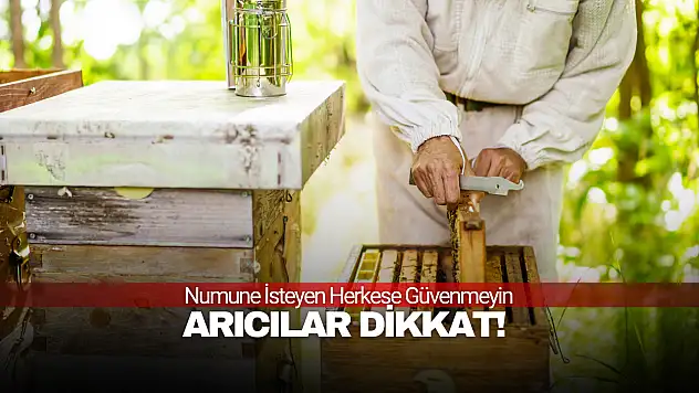 Arıcılar Dikkat! Numune İsteyen Herkese Güvenmeyin