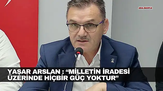 Arslan :'Milletin İradesi Üzerinde Hiçbir Güç Yoktur'
