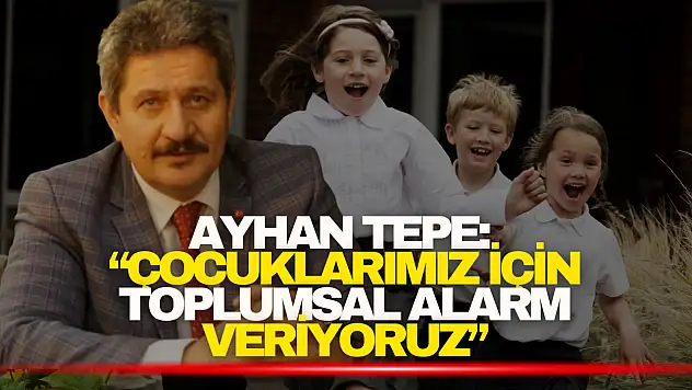 Ayhan Tepe: 'Çocuklarımız İçin Toplumsal Alarm Veriyoruz'
