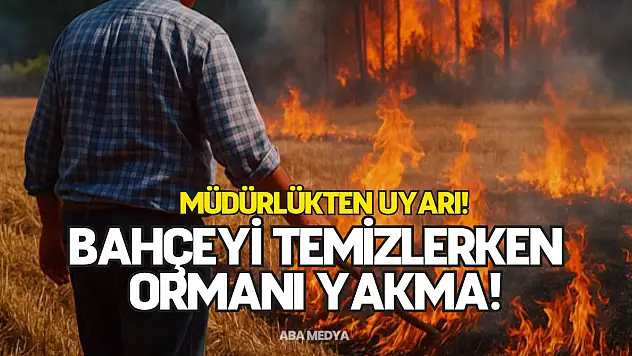 Bahçeyi Temizlerken Ormanı Yakma!