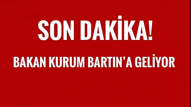 BAKAN KURUM BARTIN'A GELİYOR