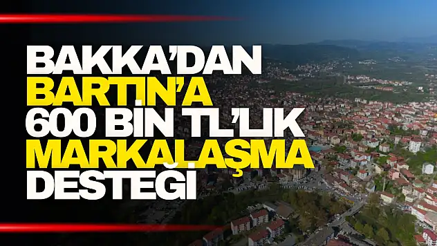 BAKKA'dan Bartın'a 600 Bin TL'lik Markalaşma Desteği