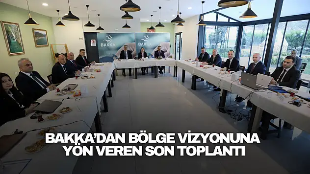 BAKKA'dan Bölge Vizyonuna Yön Veren Son Toplantı