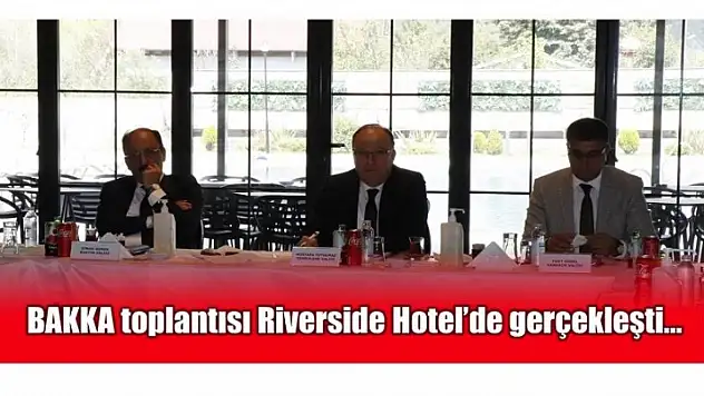 BAKKA toplantısı Riverside Hotel'de gerçekleşti...