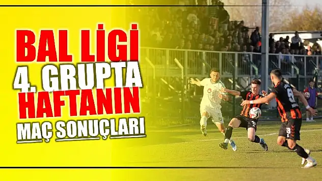 BAL 4'üncü Grupta haftanın sonuçları