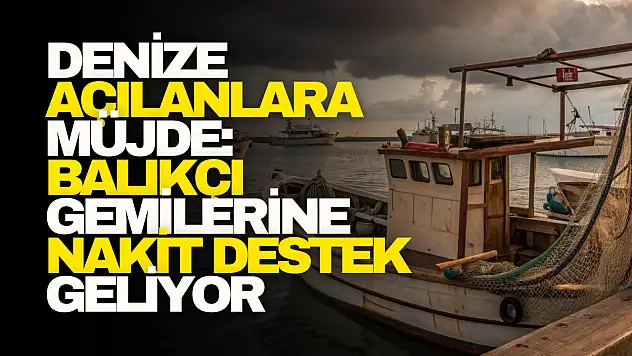 Balıkçı Gemilerine Nakit Destek Geliyor