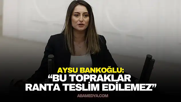 Bankoğlu: 'Bu Topraklar Ranta Teslim Edilemez'
