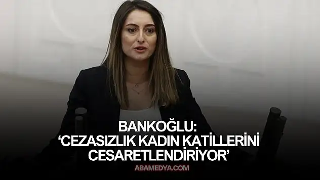 Bankoğlu: 'Cezasızlık Kadın Katillerini Cesaretlendiriyor'