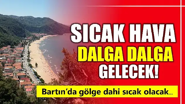 Bartın'a sıcak hava dalgası vuracak