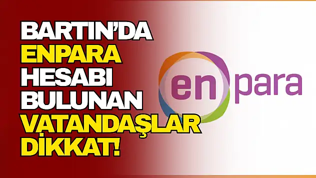 Bartın'da Enpara hesabı bulunan vatandaşlar dikkat!