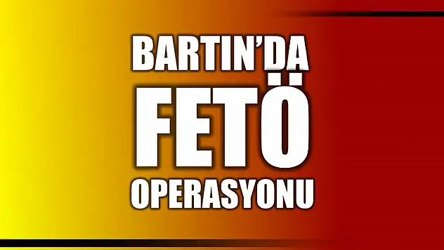 Bartın'da FETÖ operasyonu