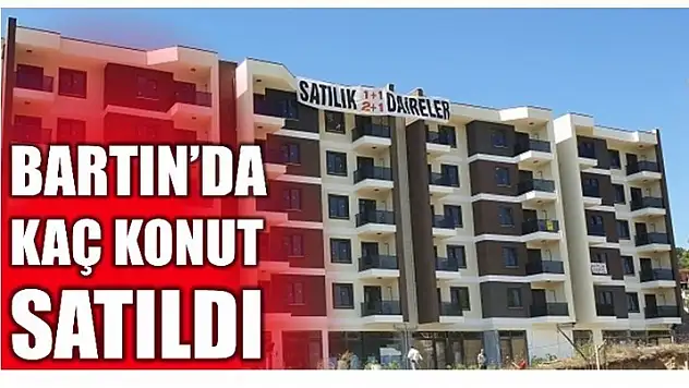 BARTIN'DA KAÇ KONUT SATILDI