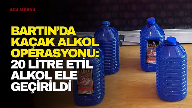 Bartın'da Kaçak Alkol Operasyonu
