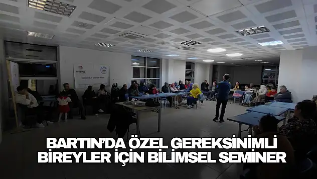 Bartın'da Özel Gereksinimli Bireyler İçin Bilimsel Seminer