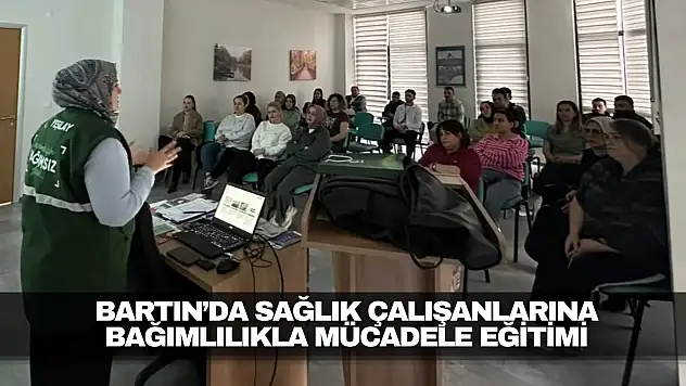 Bartın'da Sağlık Çalışanlarına Bağımlılıkla Mücadele Eğitimi