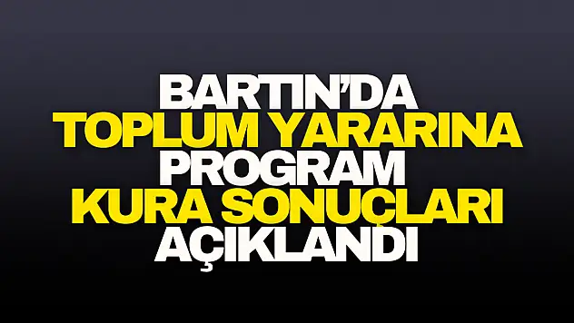 Bartın'da Toplum Yararına Program Kura Sonuçları Açıklandı