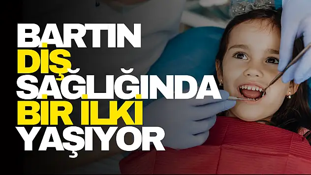 Bartın Diş Sağlığında Bir İlki Yaşıyor