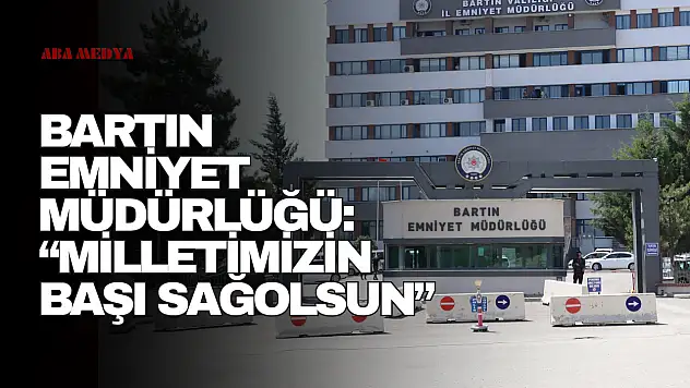 Bartın Emniyet Müdürlüğü: 'Milletimizin Başı Sağ Olsun'